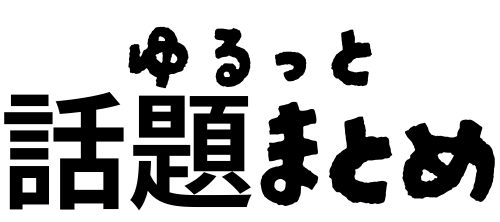 ゆるっと話題まとめ